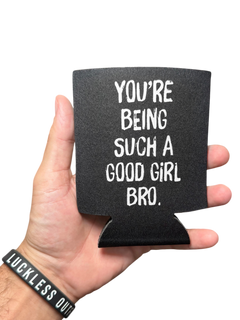 You're Being Such A Good Girl Bro | Koozie