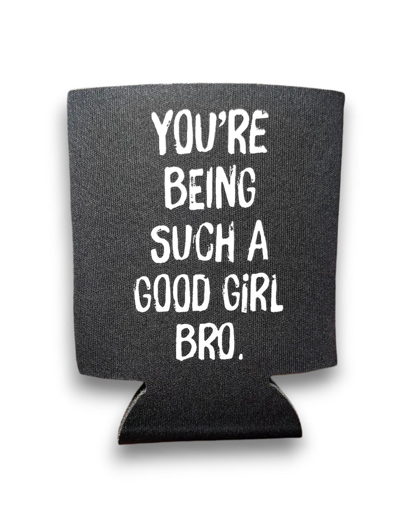You're Being Such A Good Girl Bro | Koozie