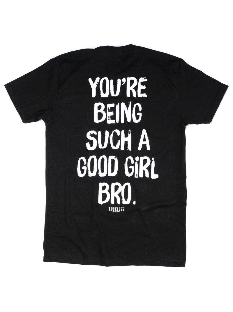 You're Being Such A Good Girl Bro Tee